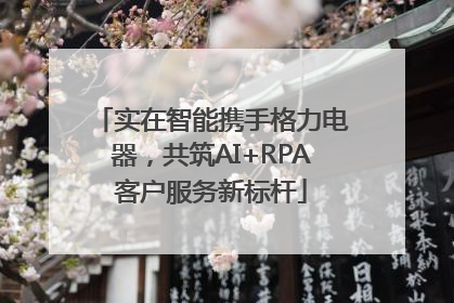 实在智能携手格力电器，共筑AI+RPA客户服务新标杆
